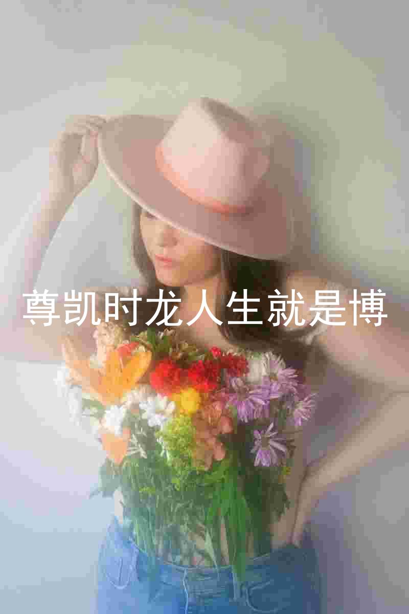 尊凯时龙人生就是博